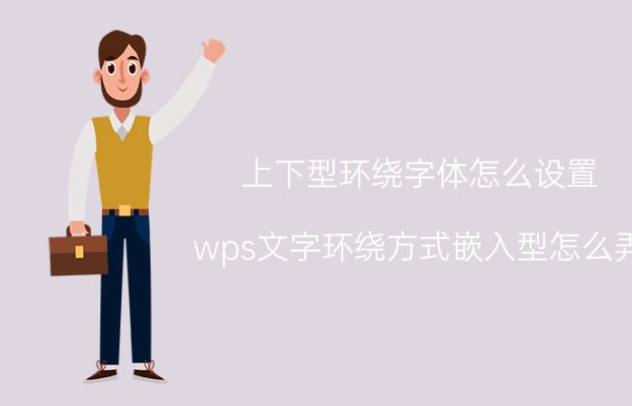 上下型环绕字体怎么设置 wps文字环绕方式嵌入型怎么弄？